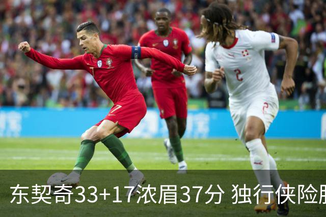 东契奇33+17浓眉37分 独行侠险胜湖人取4连胜