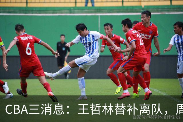 CBA三消息：王哲林替补离队，周鹏左右为难，广东给徐杰找接班人